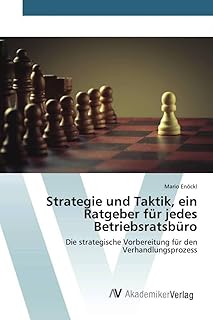 Strategie und Taktik, ein Ratgeber für jedes Betriebsratsbüro: Die strategische Vorbereitung für den Verhandlungsprozess