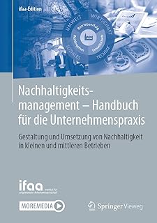 Nachhaltigkeitsmanagement - Handbuch Für Die Unternehmenspraxis: Gestaltung Und Umsetzung Von Nachhaltigkeit in Kleinen Und Mittleren Betrieben
