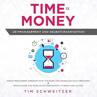 Time is Money: Zeitmanagement und Selbstorganisation : Stress reduzieren, Produktivität steigern und schneller Ziele erreichen + Praxis Guide für mehr selbstmanagement im Beruf und Alltag