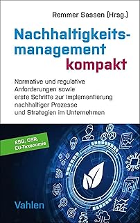 Nachhaltigkeitsmanagement kompakt: Normative und regulative Anforderungen sowie erste Schritte zur Implementierung nachhaltiger Prozesse und Strategien in Unternehmen (German Edition)